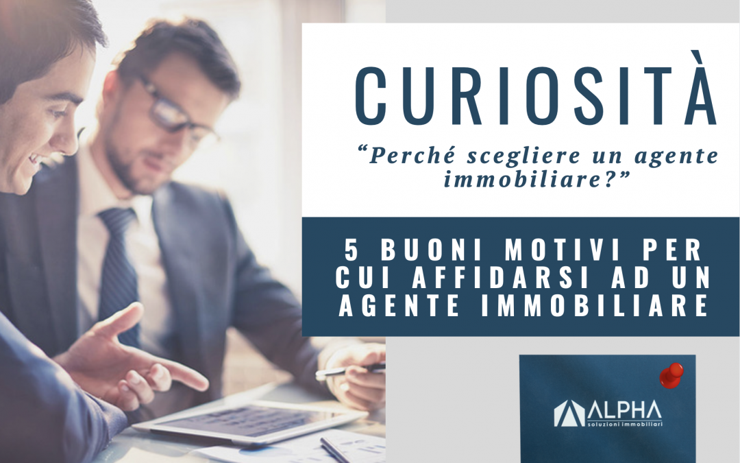 5 BUONI MOTIVI PER CUI AFFIDARSI AD UN AGENTE IMMOBILIARE