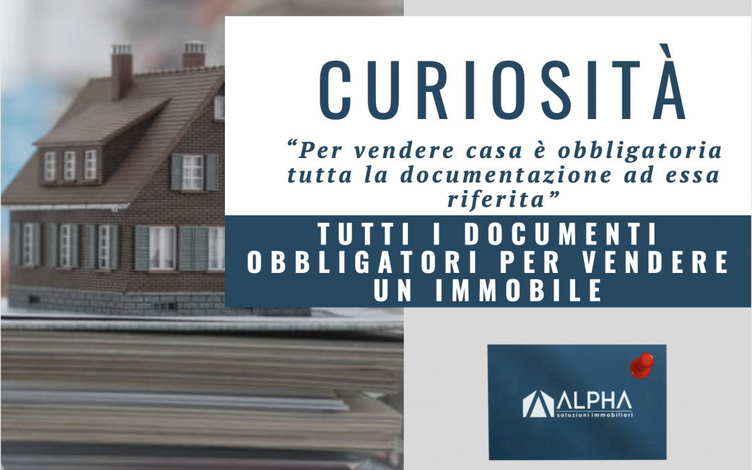 I DOCUMENTI OBBLIGATORI PER VENDERE CASA